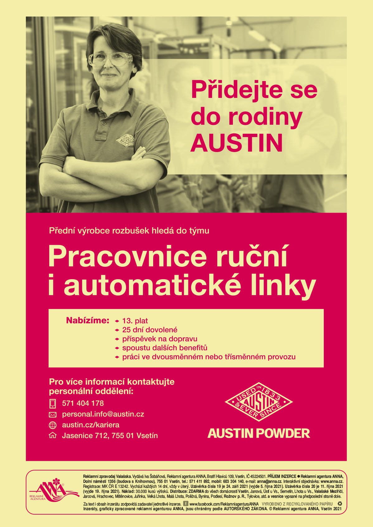 AUSTIN POWDER DETONATOR Přidejte se do rodiny AUSTIN. Přední výrobce rozbušek hledá do týmu Pracovnice ruční i automatické linky. Nabízíme: 13. plat, 25 dní dovolené, příspěvek na dopravu, spoustu dalších benefitů, práci ve dvousměnném nebo třísměnném provozu. Pro více informací kontaktujte personální oddělení T 571 404 178, personal.info@austin.cz, austin.cz/kariera, Jasenice 712, 755 01 Vsetín 