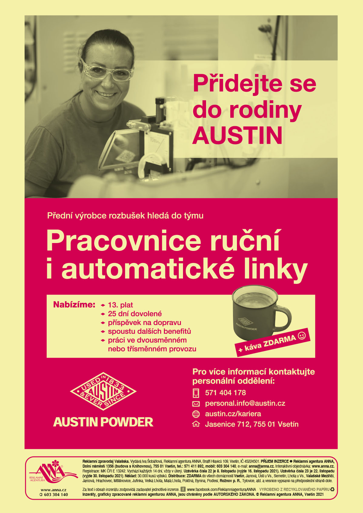 AUSTIN POWDER DETONATOR Přidejte se do rodiny AUSTIN. Přední výrobce rozbušek hledá do týmu Pracovnice ruční i automatické linky. Nabízíme: 13. plat, 25 dní dovolené, příspěvek na dopravu, spoustu dalších benefitů, práci ve dvousměnném nebo třísměnném provozu. Pro více informací kontaktujte personální oddělení T 571 404 178, personal.info@austin.cz, austin.cz/kariera, Jasenice 712, 755 01 Vsetín 